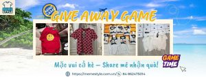 GIVE AWAY GAME MEME STYLE – MẶC VUI CẢ HÈ, NHẬN QUÀ THẢ GA!